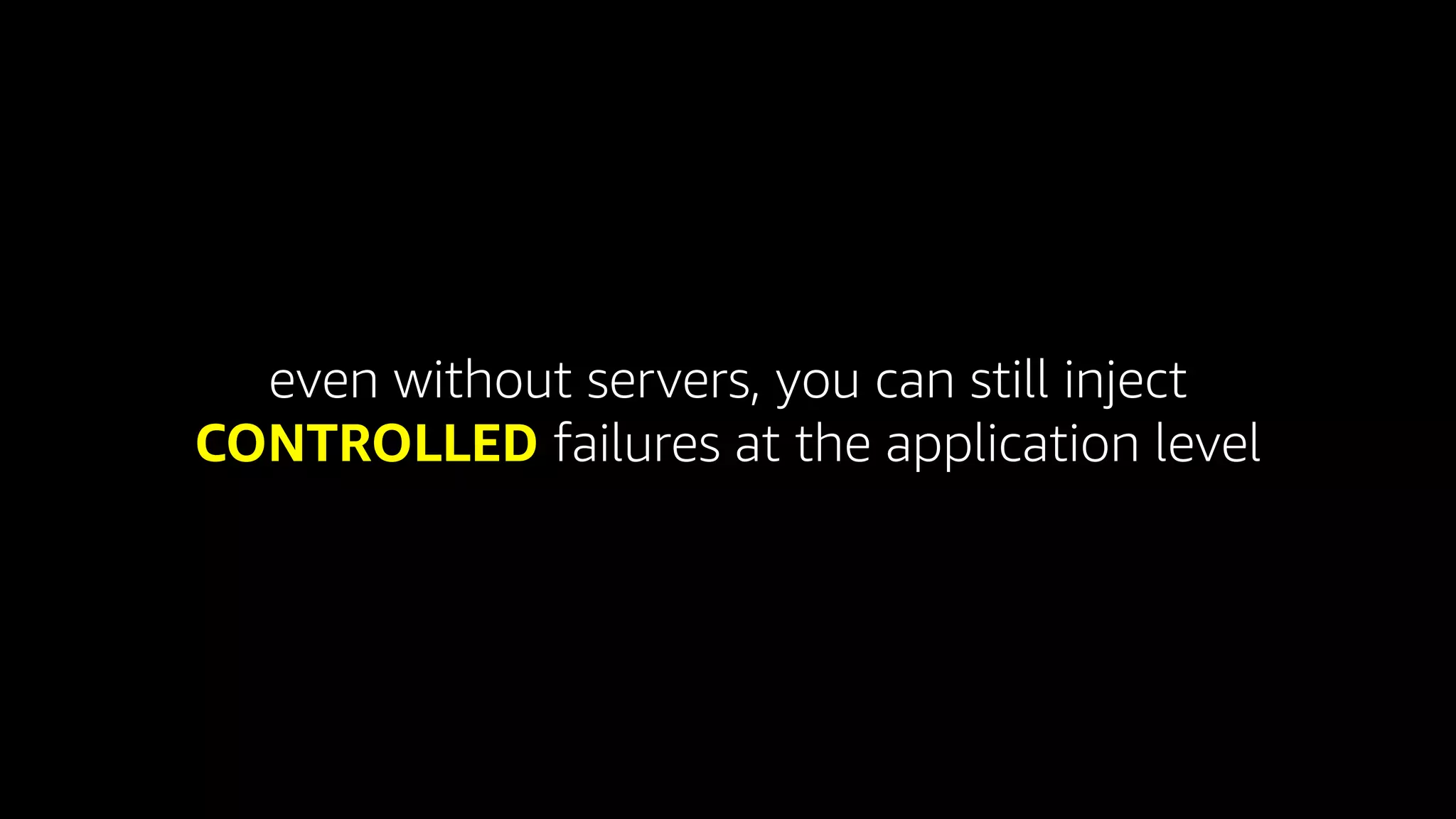even without servers, you can still inject
CONTROLLED failures at the application level
 
