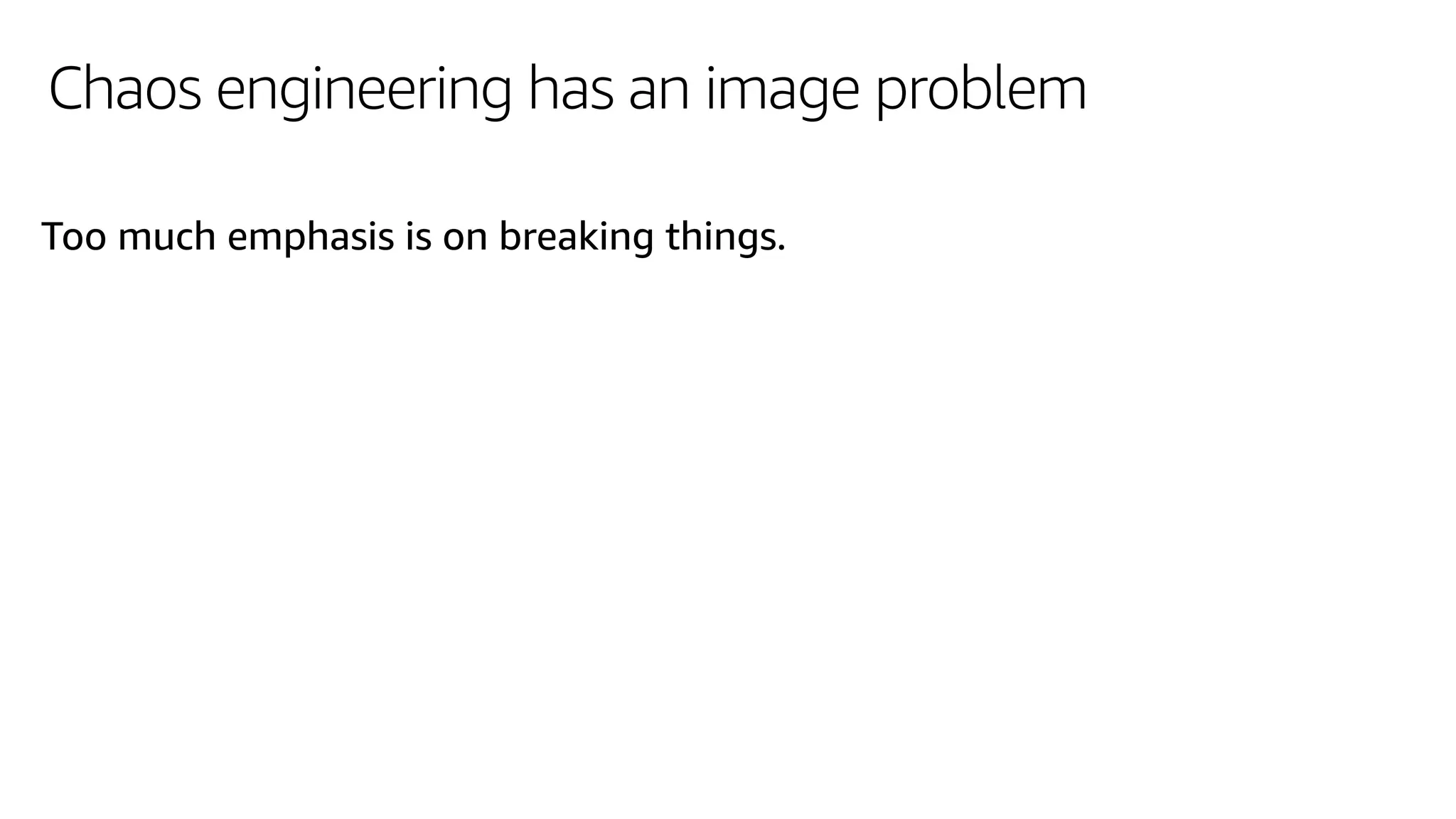 Chaos engineering has an image problem
Too much emphasis is on breaking things.
 
