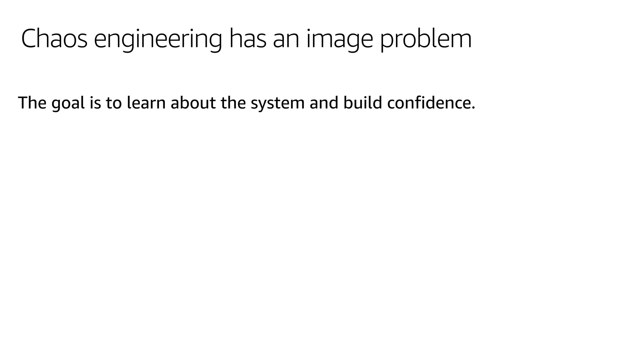 Chaos engineering has an image problem
The goal is to learn about the system and build confidence.
 