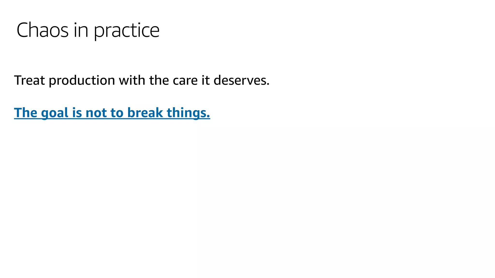 Chaos in practice
Treat production with the care it deserves.
The goal is not to break things.
 
