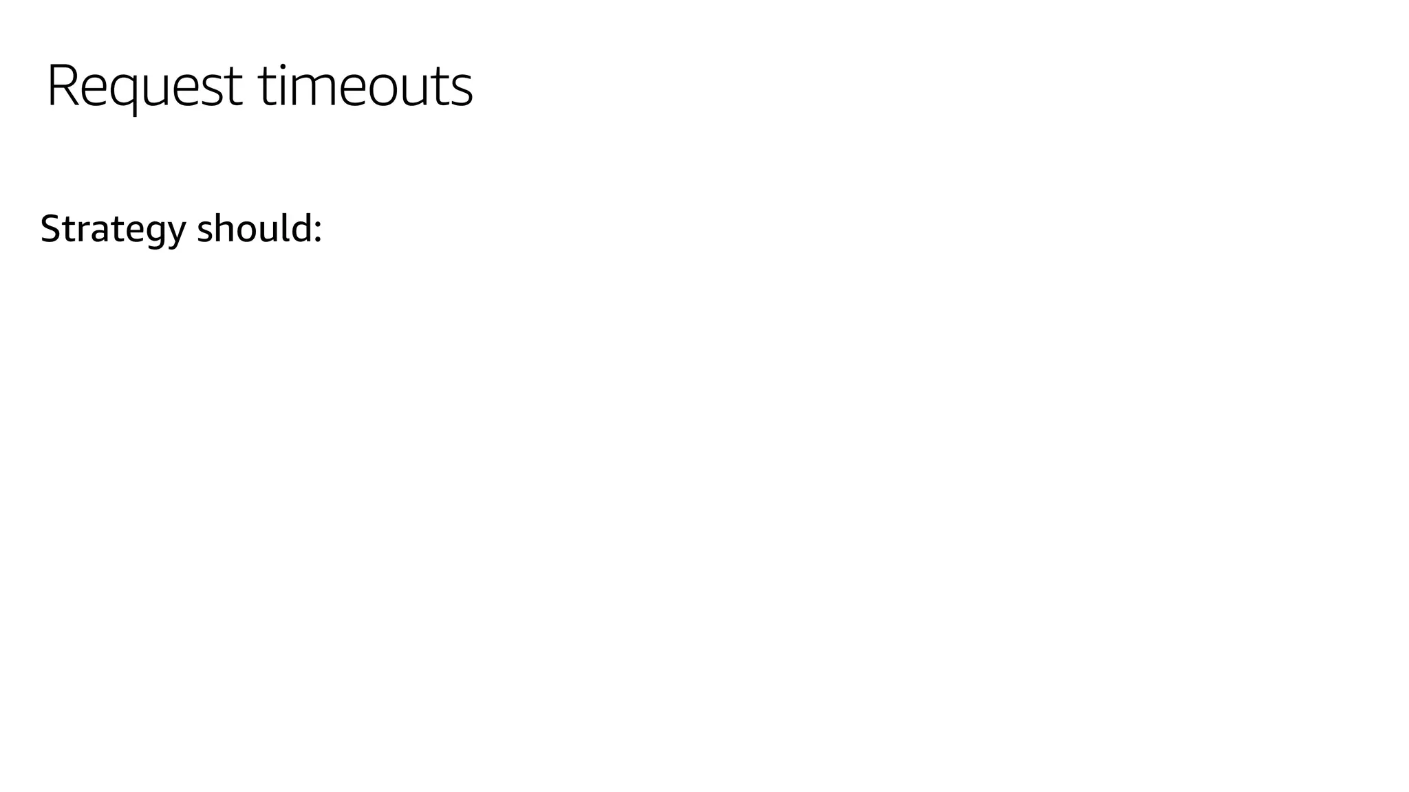 Request timeouts
Strategy should:
 