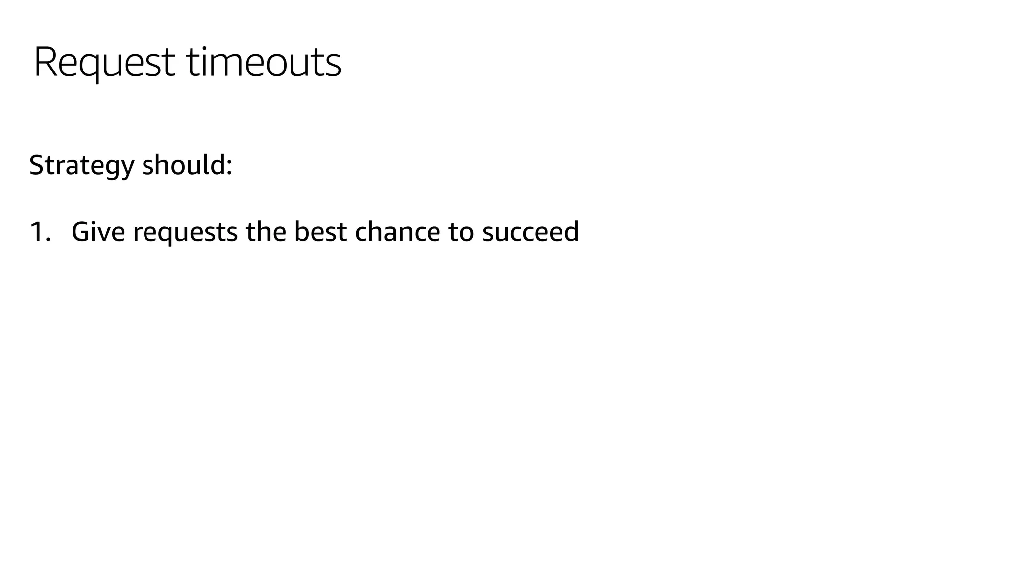 Request timeouts
Strategy should:
1. Give requests the best chance to succeed
 