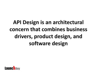 API Design is an architectural
concern that combines business
drivers, product design, and
software design
 
