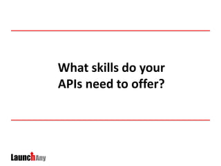 What skills do your
APIs need to offer?
 