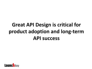Great API Design is critical for
product adoption and long-term
API success
 