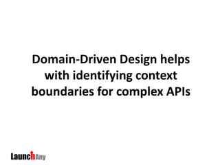 Domain-Driven Design helps
with identifying context
boundaries for complex APIs
 