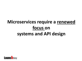 Microservices require a renewed
focus on
systems and API design
 