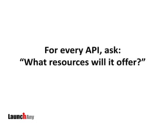 For every API, ask:
“What resources will it offer?”
 