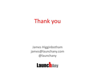 Thank you
James Higginbotham
james@launchany.com
@launchany
 