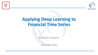 Applying Deep Learning to
Financial Time Series
QuantCon Singapore
November 2016
 