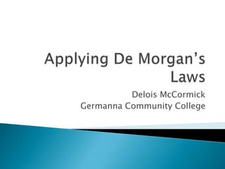 Applying De Morgan’s Laws Delois McCormick Germanna Community College 