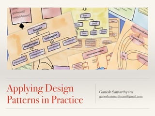 Applying Design
Patterns in Practice
Ganesh Samarthyam
ganesh.samarthyam@gmail.com
 