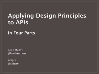 Applying Design Principles
to APIs
In Four Parts



Brian Mulloy
@landlessness

Apigee
@apigee
 