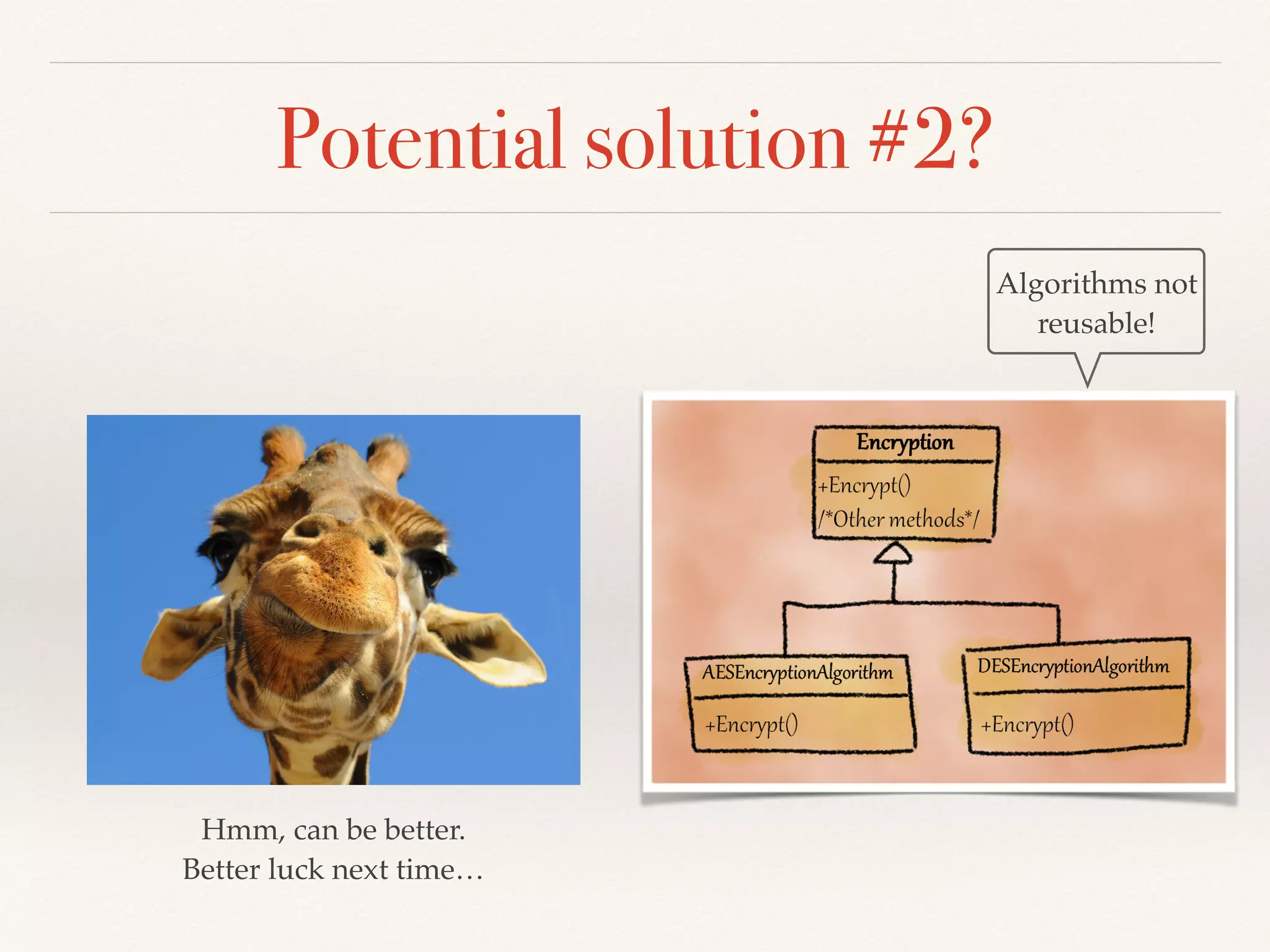 Potential solution #1? 
Broken 
hierarchy! 
Yuck! ! 
Your solution smells 
 
