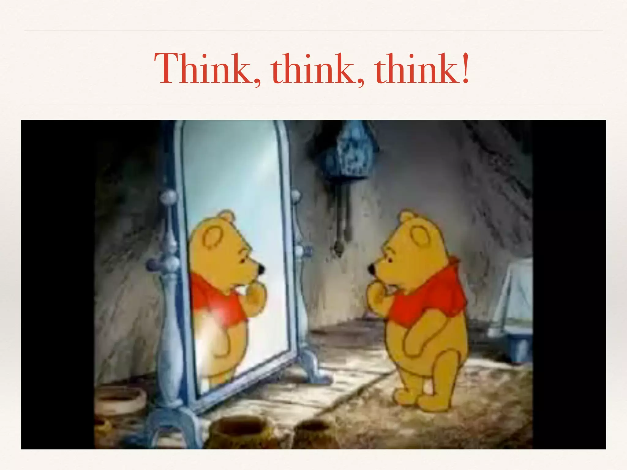 Think, think, think! 
 