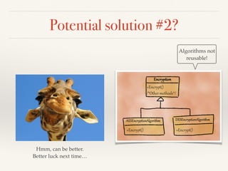Potential solution #1? 
Broken 
hierarchy! 
Yuck! ! 
Your solution smells 
 