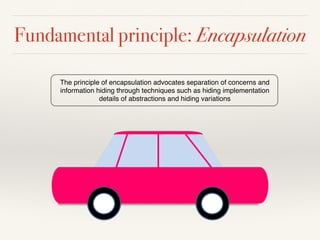 Variation Encapsulation Principle (VEP) 
Encapsulate the concept that varies 
Erich Gamma, Richard Helm, Ralph Johnson and John Vlissides 
 