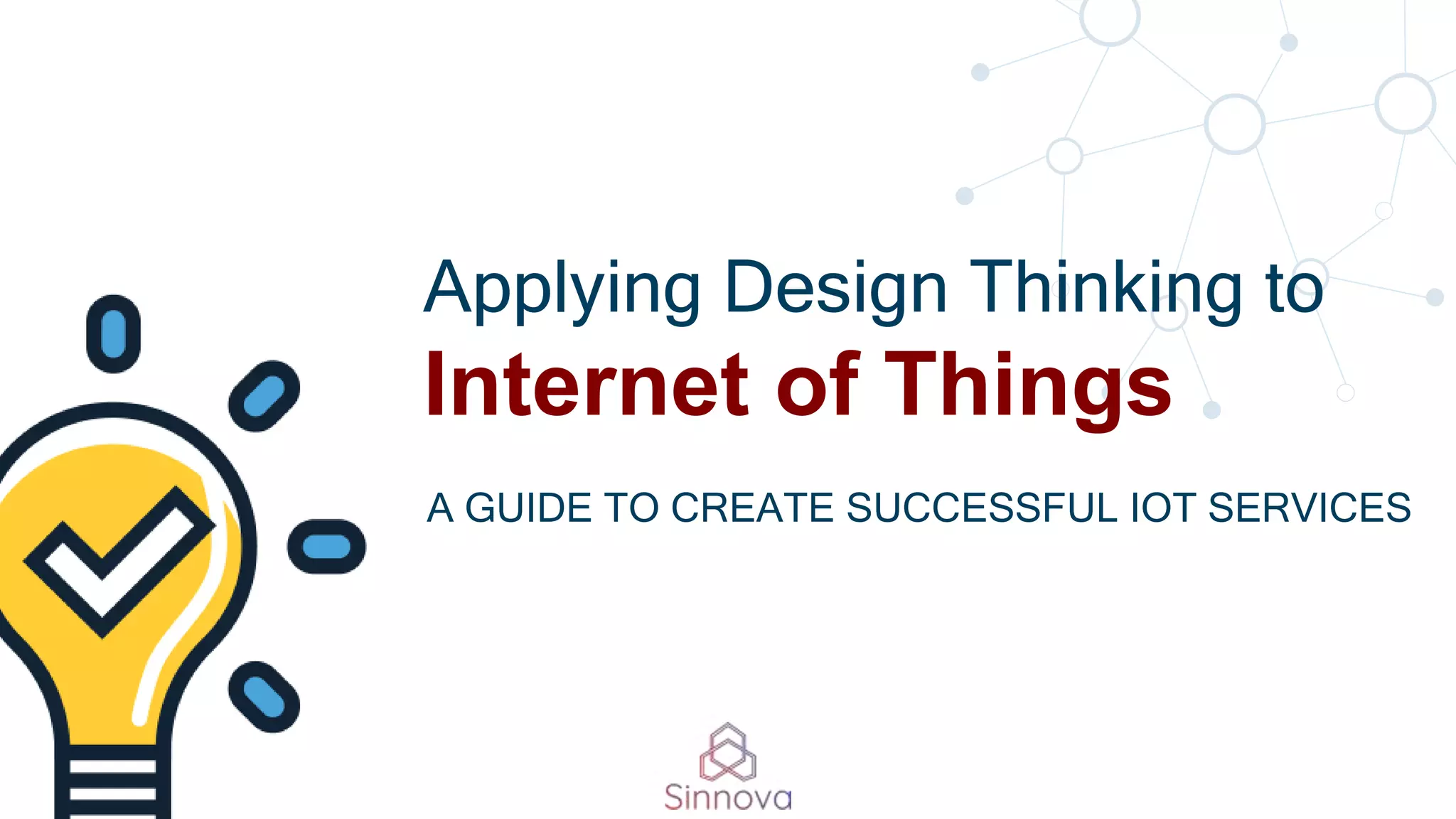 Applying Design Thinking to
Internet of Things
A GUIDE TO CREATE SUCCESSFUL IOT SERVICES
 