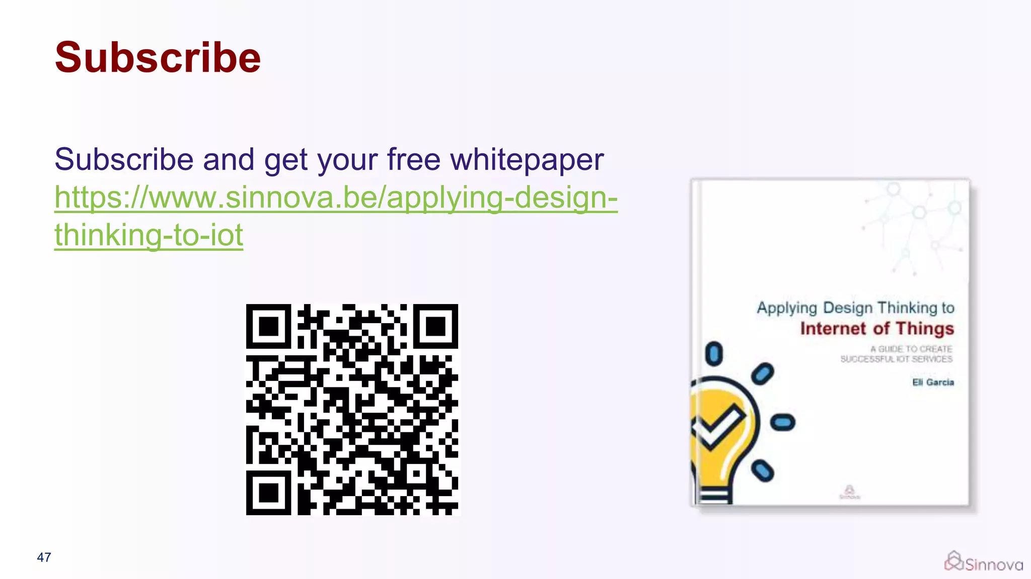 Subscribe
47
Subscribe and get your free whitepaper
https://www.sinnova.be/applying-design-
thinking-to-iot
 