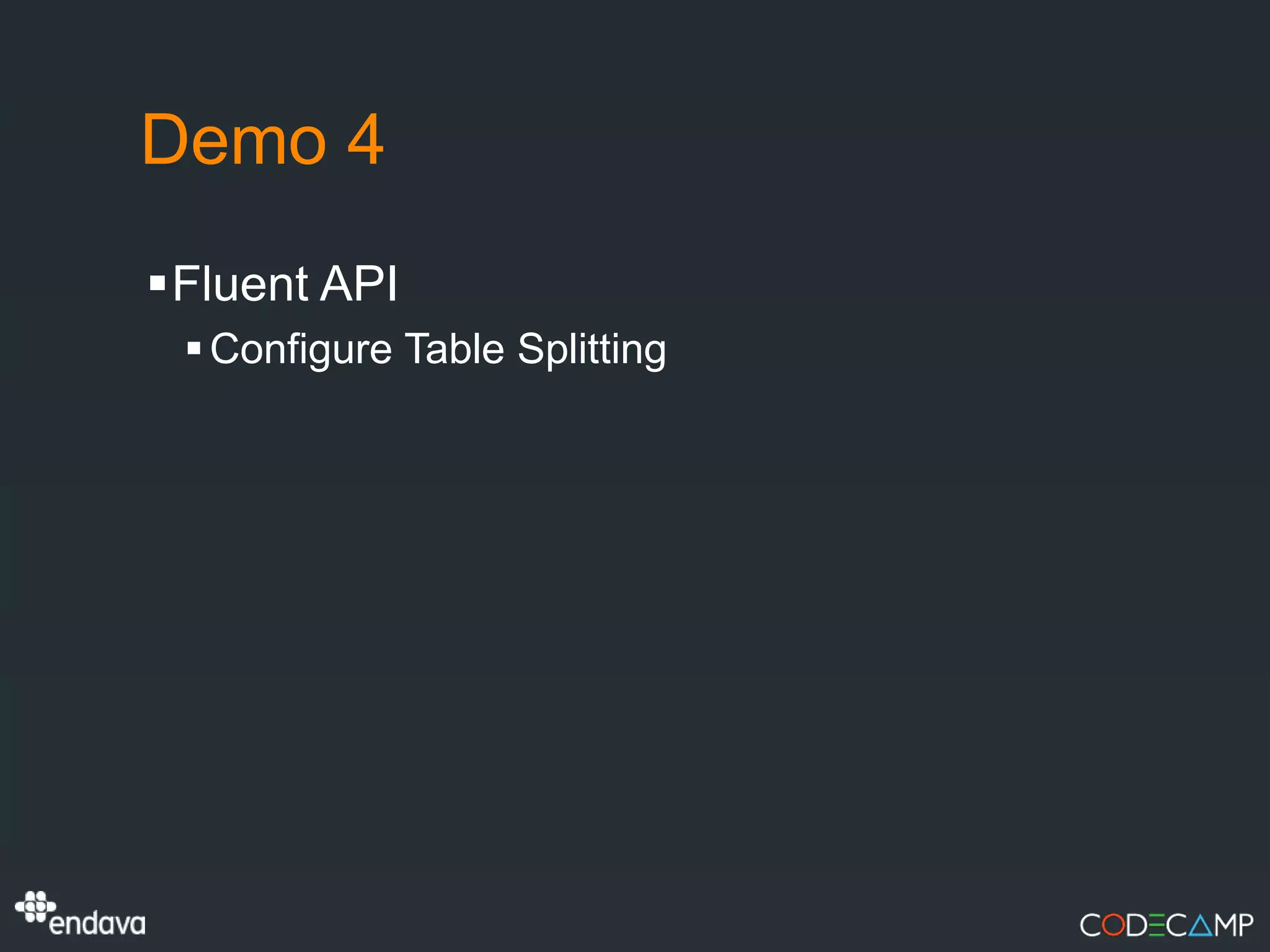 Demo 4
Fluent API
  Configure Table Splitting
 