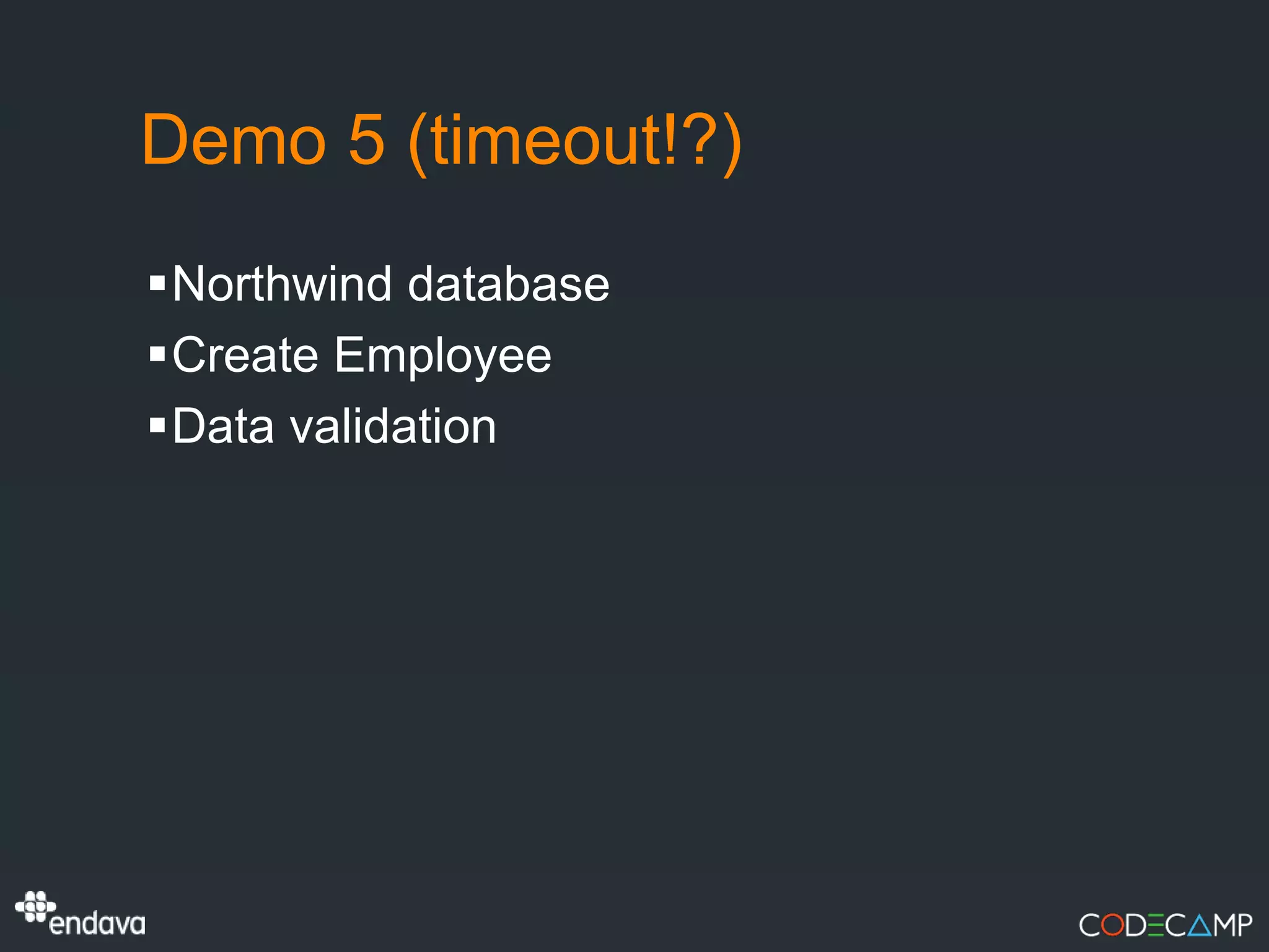 Demo 5 (timeout!?)
Northwind database
Create Employee
Data validation
 