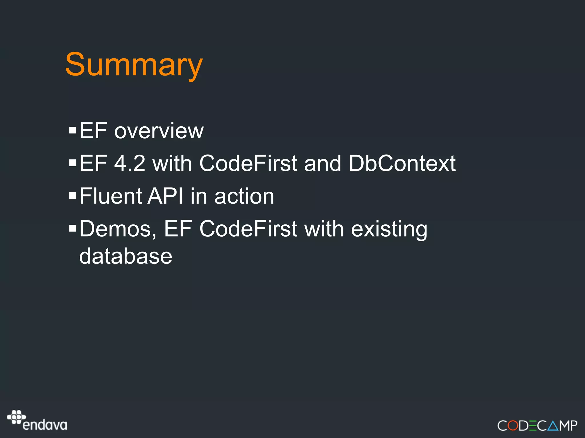Summary
EF overview
EF 4.2 with CodeFirst and DbContext
Fluent API in action
Demos, EF CodeFirst with existing
 database
 