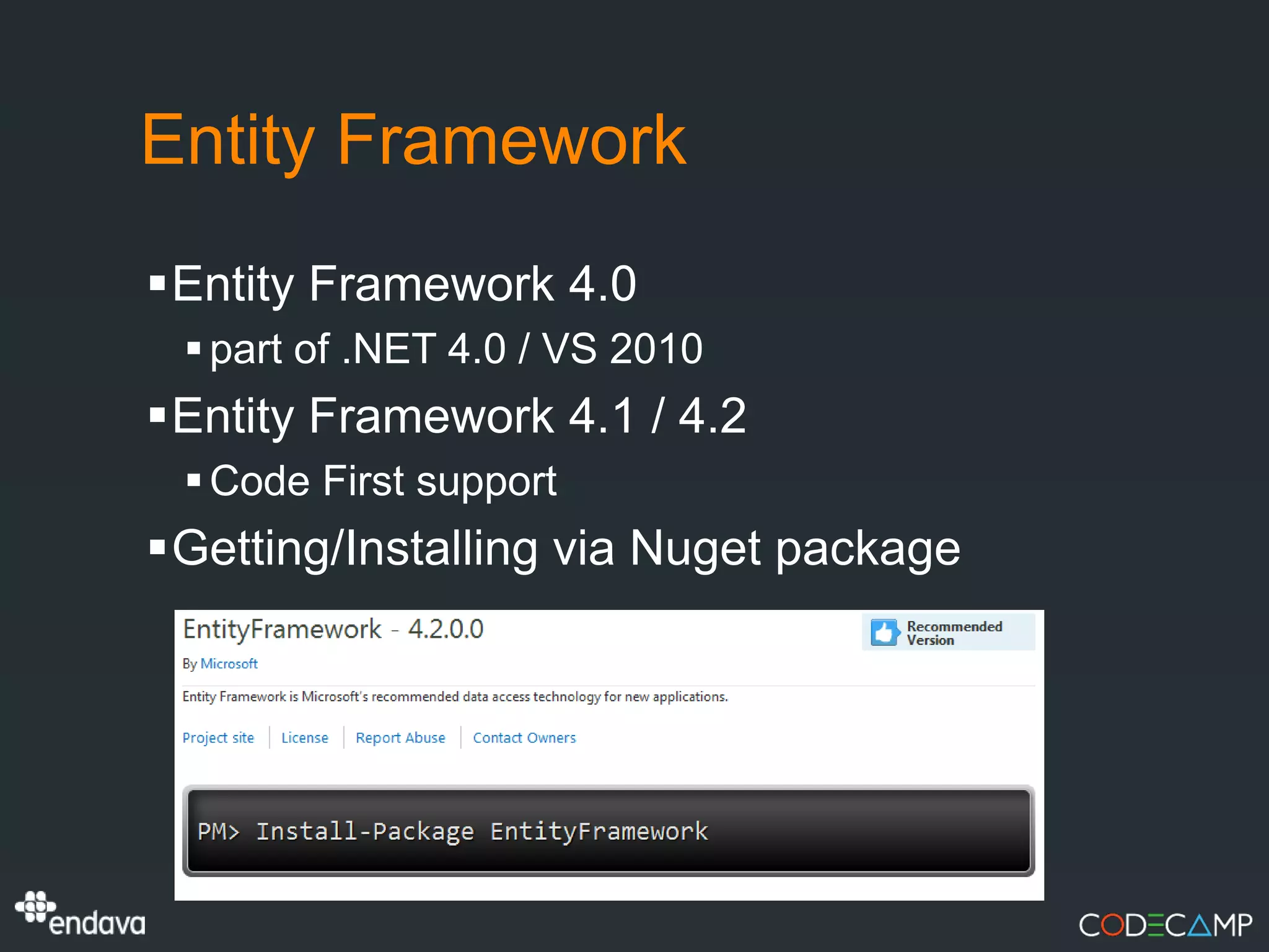 Entity Framework
Entity Framework 4.0
  part of .NET 4.0 / VS 2010
Entity Framework 4.1 / 4.2
  Code First support
Getting/Installing via Nuget package
 