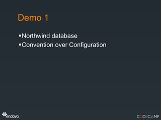 Demo 1
Northwind database
Convention over Configuration
 