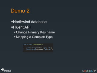 Demo 2
Northwind database
Fluent API
  Change Primary Key name
  Mapping a Complex Type
 