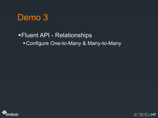 Demo 3
Fluent API - Relationships
  Configure One-to-Many & Many-to-Many
 