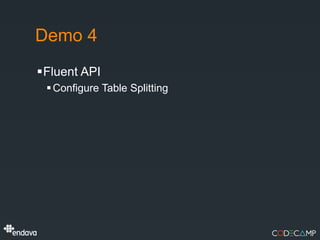 Demo 4
Fluent API
  Configure Table Splitting
 
