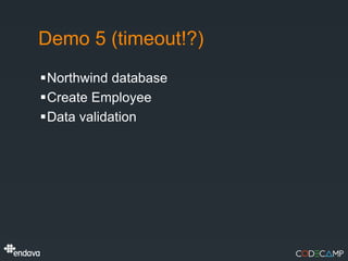 Demo 5 (timeout!?)
Northwind database
Create Employee
Data validation
 