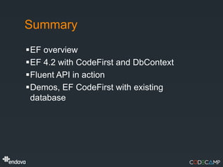 Summary
EF overview
EF 4.2 with CodeFirst and DbContext
Fluent API in action
Demos, EF CodeFirst with existing
 database
 