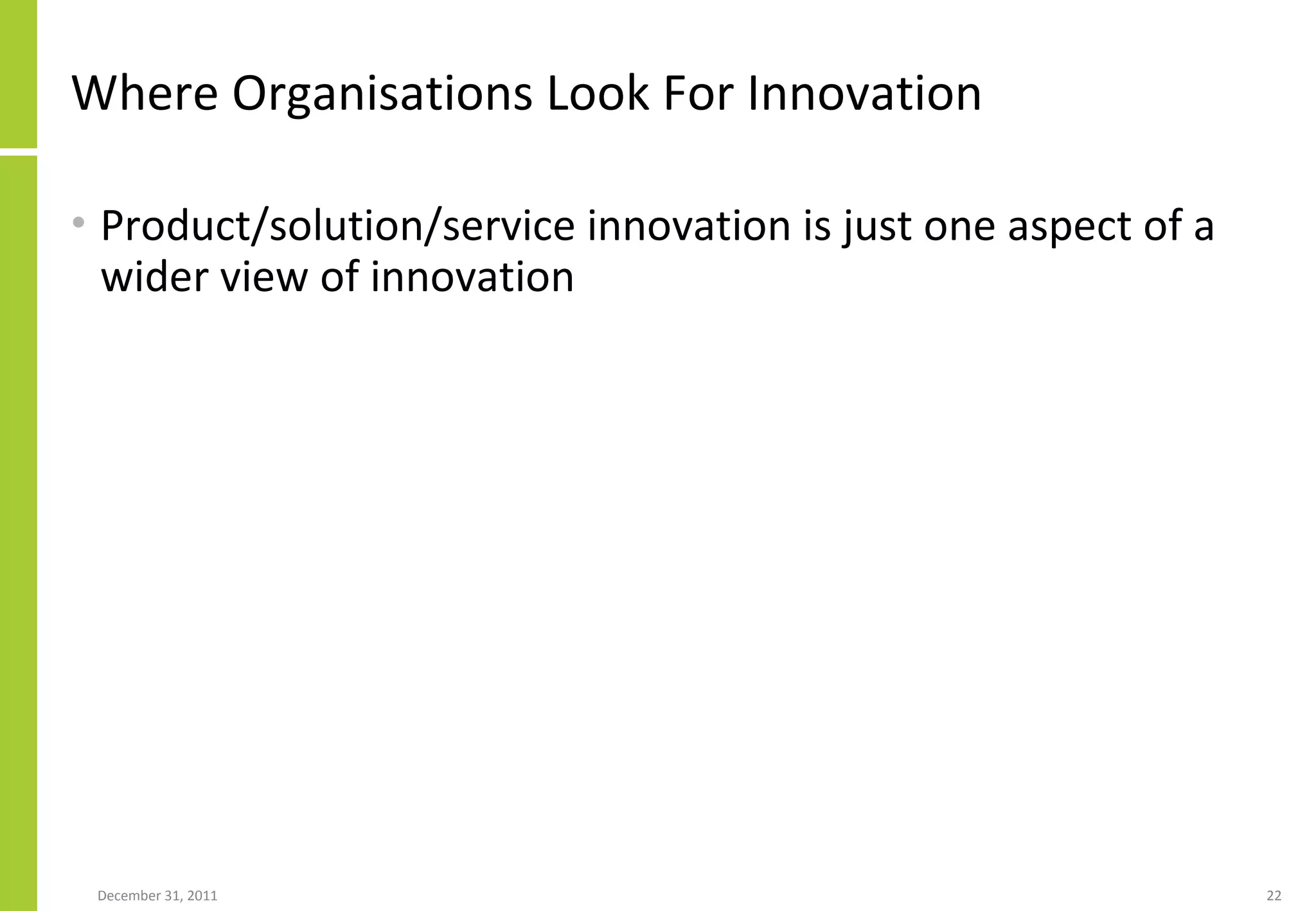 Where Organisations Look For Innovation Product/solution/service innovation is just one aspect of a wider view of innovation 