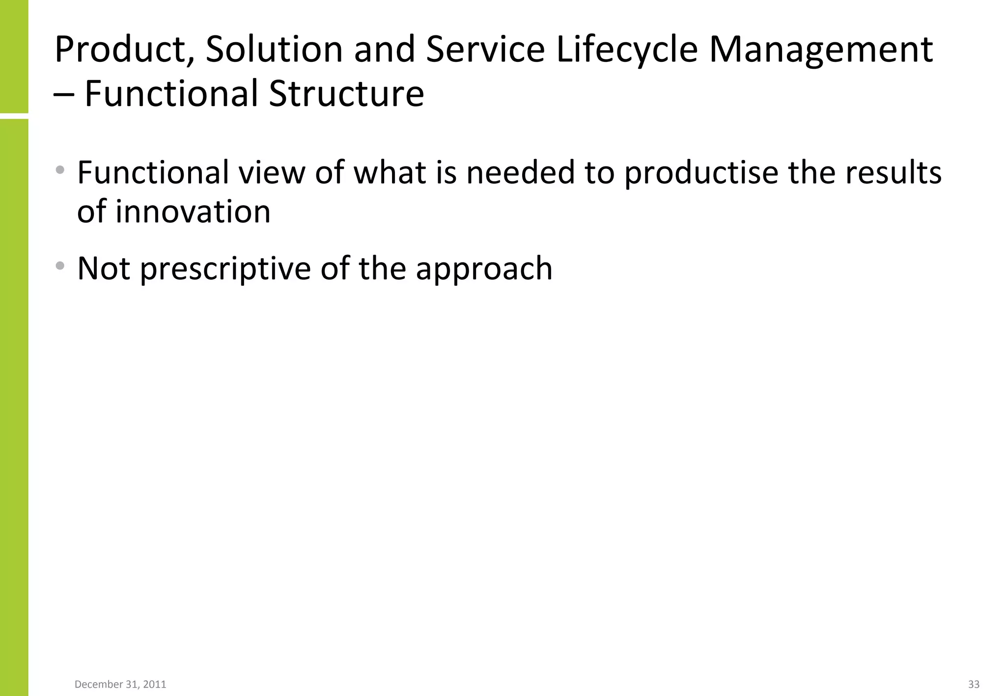 Product, Solution and Service Lifecycle Management – Functional Structure Functional view of what is needed to productise the results of innovation Not prescriptive of the approach 