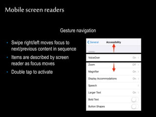 Mobilescreenreaders
Gesture navigation
• Swipe right/left moves focus to
next/previous content in sequence
• Items are des...