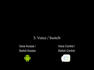 5. Voice/ Switch
Voice Access /
Switch Access
Voice Control /
Switch Control
 