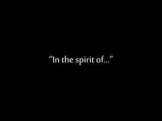 “Inthe spirit of…”
 
