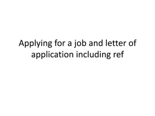 Applying for a job and letter of application including ref  