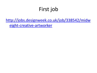 First jobhttp://jobs.designweek.co.uk/job/338542/midweight-creative-artworker