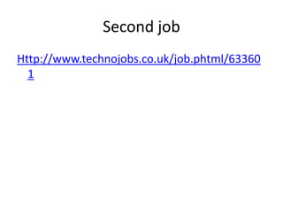 Second jobHttp://www.technojobs.co.uk/job.phtml/633601