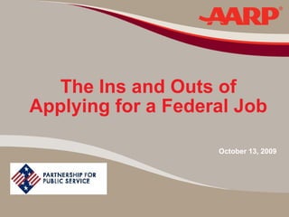 The Ins and Outs of
Applying for a Federal Job

                    October 13, 2009
 