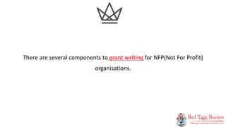 2
P A G E
There are several components to grant writing for NFP(Not For Profit)
organisations.
 
