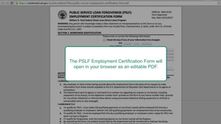The PSLF Employment Certification Form will
open in your browser as an editable PDF.
 