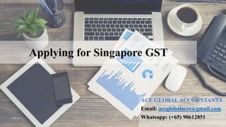 ACE GLOBALACCOUNTANTS
Email: aceglobalacct@gmail.com
Whatsapp: (+65) 90612851
Applying for Singapore GST
 
