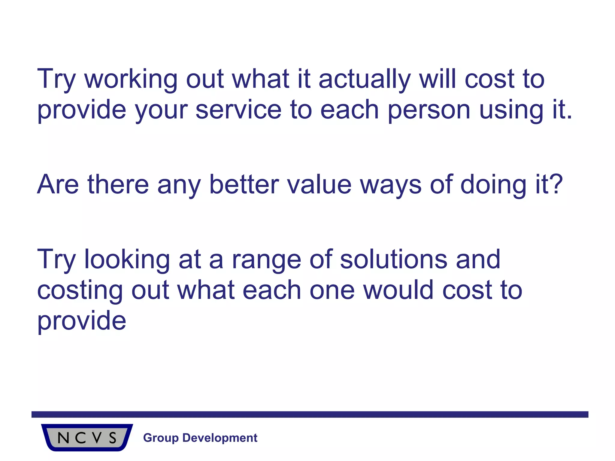 Try working out what it actually will cost to provide your service to each person using it.  Are there any better value ways of doing it?  Try looking at a range of solutions and costing out what each one would cost to provide  