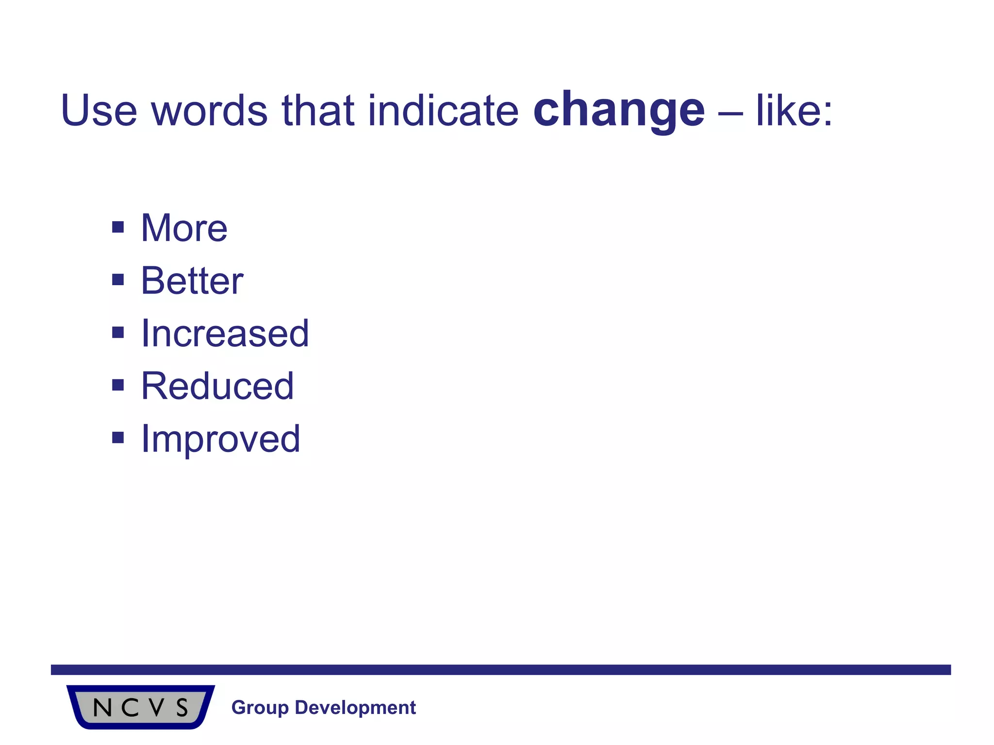 Use words that indicate  change  – like: More Better Increased Reduced Improved 
