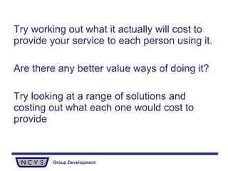 Try working out what it actually will cost to provide your service to each person using it.  Are there any better value ways of doing it?  Try looking at a range of solutions and costing out what each one would cost to provide  