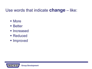 Use words that indicate  change  – like: More Better Increased Reduced Improved 