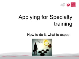Applying for Specialty training How to do it, what to expect 